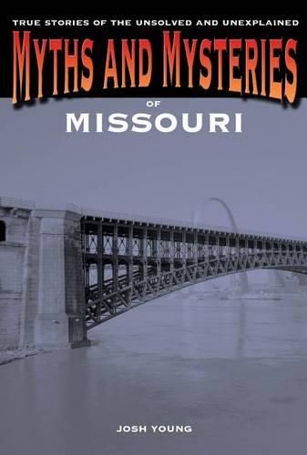 Cover image for Myths and Mysteries of Missouri: True Stories of the Unsolved and Unexplained