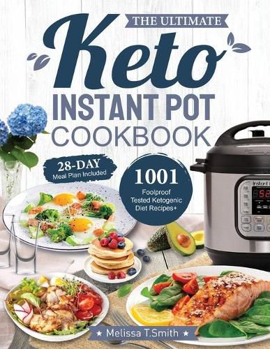 Cover image for The Ultimate Keto Instant Pot Cookbook: 1001 Foolproof, Tested Ketogenic Diet Recipes to Cook Homemade Ready-to-Go Meals with your Pressure Cooker