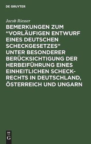 Bemerkungen Zum  Vorlaufigen Entwurf Eines Deutschen Scheckgesetzes  Unter Besonderer Berucksichtigung Der Herbeifuhrung Eines Einheitlichen Scheck-Rechts in Deutschland, OEsterreich Und Ungarn