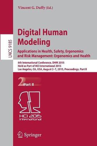 Cover image for Digital Human Modeling - Applications in Health, Safety, Ergonomics and Risk Management: Ergonomics and Health: 6th International Conference, DHM 2015, Held as Part of HCI International 2015, Los Angeles, CA, USA, August 2-7, 2015, Proceedings