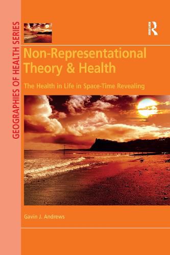 Cover image for Non-Representational Theory & Health: The Health in Life in Space-Time Revealing