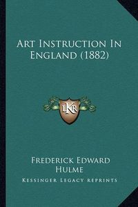 Cover image for Art Instruction in England (1882)