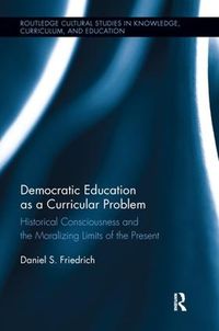 Cover image for Democratic Education as a Curricular Problem: Historical Consciousness and the Moralizing Limits of the Present