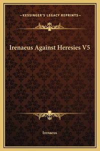 Cover image for Irenaeus Against Heresies V5