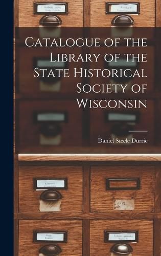 Catalogue of the Library of the State Historical Society of Wisconsin