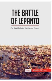 Cover image for The Battle of Lepanto: The Brutal Defeat of the Ottoman Empire