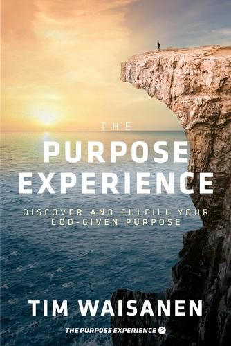 Cover image for The Purpose Experience: Discover and Fulfill Your God-Given Purpose