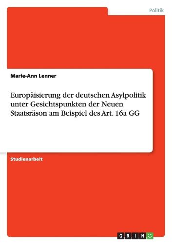 Cover image for Europaisierung der deutschen Asylpolitik unter Gesichtspunkten der Neuen Staatsrason am Beispiel des Art. 16a GG