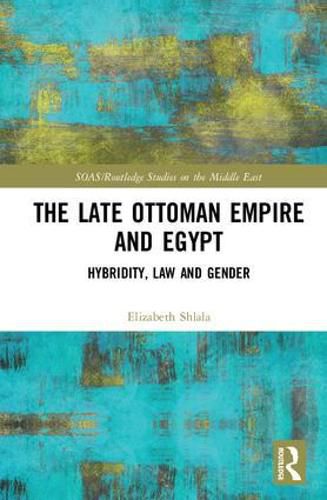 Cover image for The Late Ottoman Empire and Egypt: Hybridity, Law and Gender