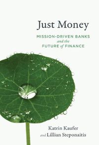 Cover image for Just Money: Mission-Driven Banks and the Future of Finance