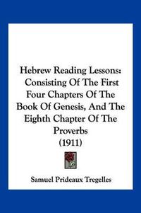 Cover image for Hebrew Reading Lessons: Consisting of the First Four Chapters of the Book of Genesis, and the Eighth Chapter of the Proverbs (1911)