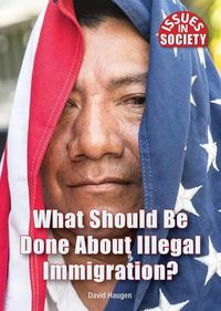 Cover image for What Should Be Done about Illegal Immigration?