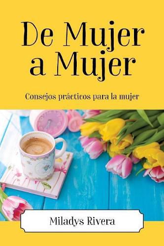 Cover image for De Mujer a Mujer: Consejos practicos para la mujer