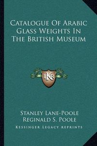 Cover image for Catalogue of Arabic Glass Weights in the British Museum