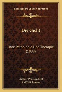 Cover image for Die Gicht: Ihre Pathologie Und Therapie (1899)