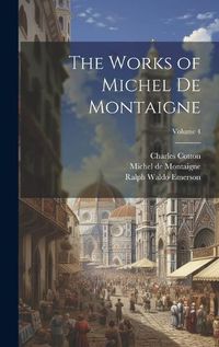 Cover image for The Works of Michel de Montaigne; Volume 4