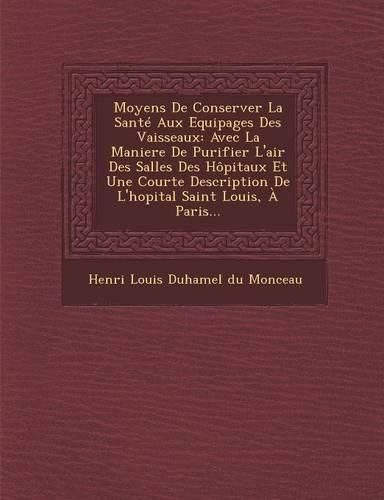 Cover image for Moyens de Conserver La Sante Aux Equipages Des Vaisseaux: Avec La Maniere de Purifier L'Air Des Salles Des Hopitaux Et Une Courte Description de L'Hop