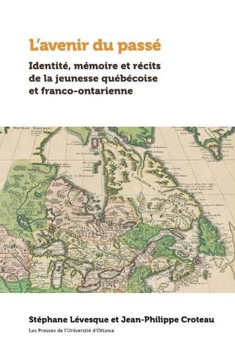 Cover image for L'avenir du passe: Identite, memoire et recits de la jeunesse quebecoise et franco-ontarienne