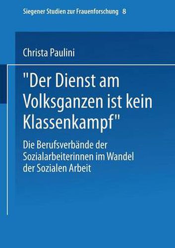 Cover image for Der Dienst Am Volksganzen Ist Kein Klassenkampf: Die Berufsverbande Der Sozialarbeiterinnen Im Wandel Der Sozialen Arbeit