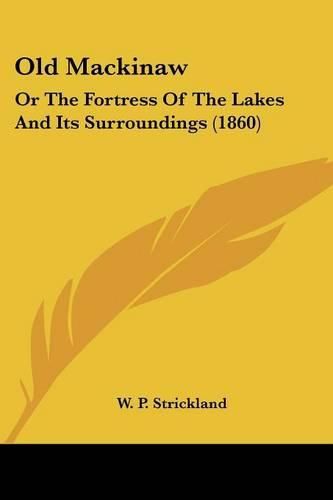 Cover image for Old Mackinaw: Or the Fortress of the Lakes and Its Surroundings (1860)