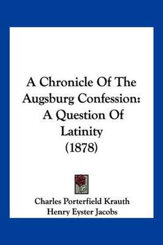 A Chronicle of the Augsburg Confession: A Question of Latinity (1878)