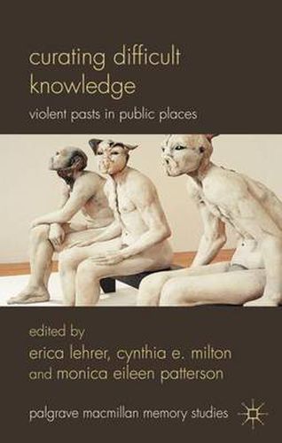 Cover image for Curating Difficult Knowledge: Violent Pasts in Public Places