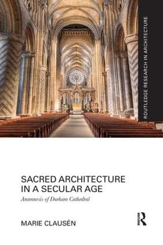 Cover image for Sacred Architecture in a Secular Age: Anamnesis of Durham Cathedral