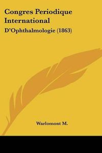 Cover image for Congres Periodique International: D'Ophthalmologie (1863)