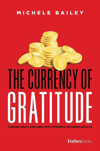 The Currency of Gratitude: Turning Small Gestures Into Powerful Business Results