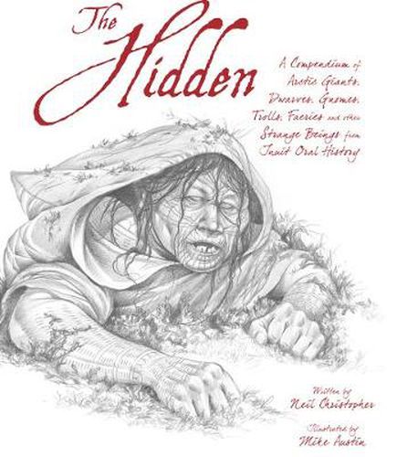 The Hidden: A Compendium of Arctic Giants, Dwarves, Gnomes, Trolls, Faeries and Other Strange Beings from Inuit Oral History