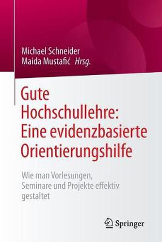 Gute Hochschullehre: Eine evidenzbasierte Orientierungshilfe: Wie man Vorlesungen, Seminare und Projekte effektiv gestaltet