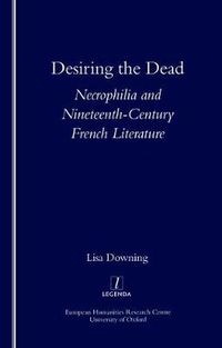 Cover image for Desiring the Dead: Necrophilia and Nineteenth-century French Literature