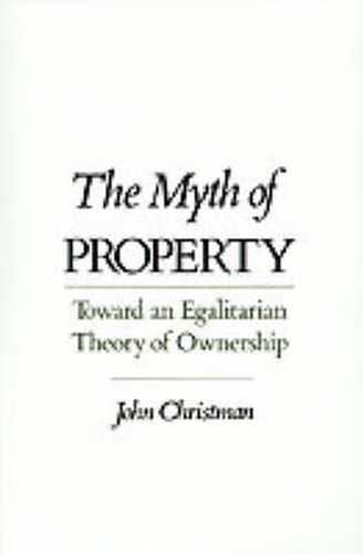 Cover image for The Myth of Property: Toward an Egalitarian Theory of Ownership