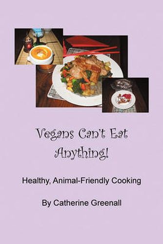 Cover image for Vegans Can't Eat Anything!: Healthy, Animal-Friendly Cooking
