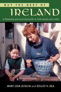 Cover image for Buy the Best of Ireland: A Shopping and Learning Guide to Irish Goods and Crafts