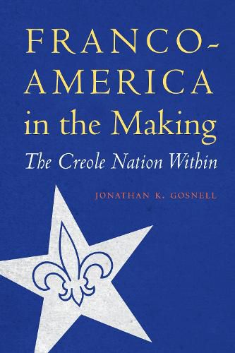 Cover image for Franco-America in the Making: The Creole Nation Within