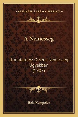 Cover image for A Nemesseg: Utmutato AZ Osszes Nemessegi Ugyekben (1907)