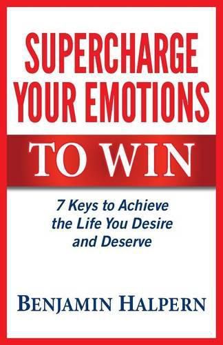 Cover image for Supercharge Your Emotions to Win: 7 Keys to Achieve the Life You Desire and Deserve