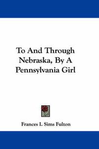 Cover image for To and Through Nebraska, by a Pennsylvania Girl