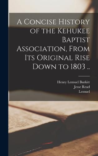 Cover image for A Concise History of the Kehukee Baptist Association, From Its Original Rise Down to 1803 ..