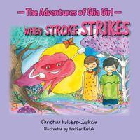 Cover image for The Adventures of Glia Girl: When Stroke Strikes