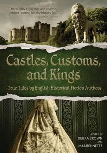 Cover image for Castles, Customs, and Kings: True Tales by English Historical Fiction Authors