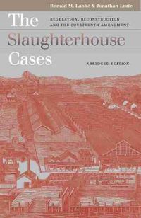 Cover image for The Slaughterhouse Cases: Regulation, Reconstruction, and the Fourteenth Amendment