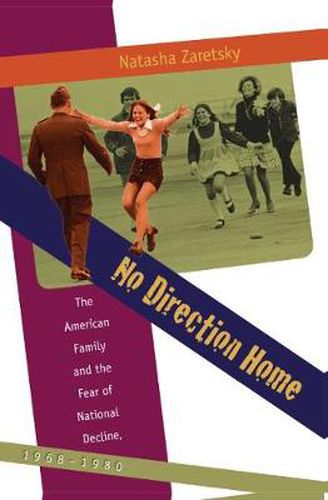 Cover image for No Direction Home: The American Family and the Fear of National Decline, 1968-1980