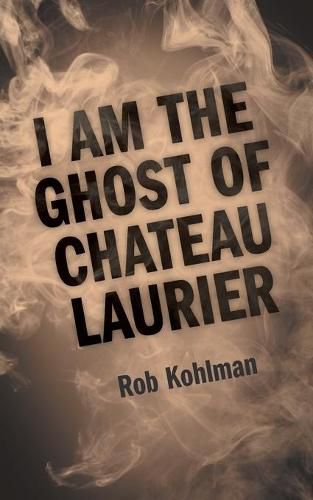 Cover image for I Am the Ghost of Chateau Laurier