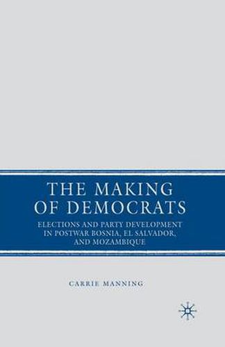 Cover image for The Making of Democrats: Elections and Party Development in Postwar Bosnia, El Salvador, and Mozambique