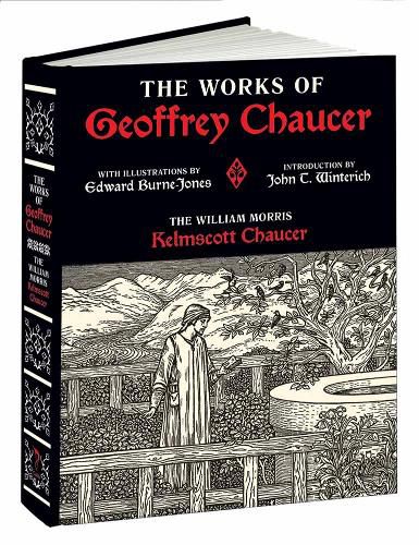 Works of Geoffrey Chaucer: The William Morris Kelmscott Chaucer With Illustrations by Edward Burne-Jones