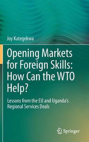 Cover image for Opening Markets for Foreign Skills: How Can the WTO Help?: Lessons from the EU and Uganda's Regional Services Deals