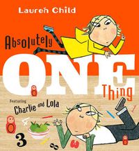 Cover image for Absolutely One Thing: Featuring Charlie and Lola
