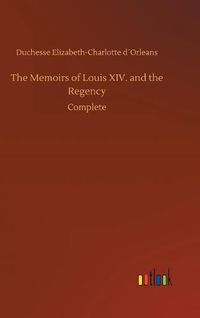 Cover image for The Memoirs of Louis XIV. and the Regency